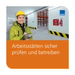Arbeitsstätten sicher prüfen und betreiben